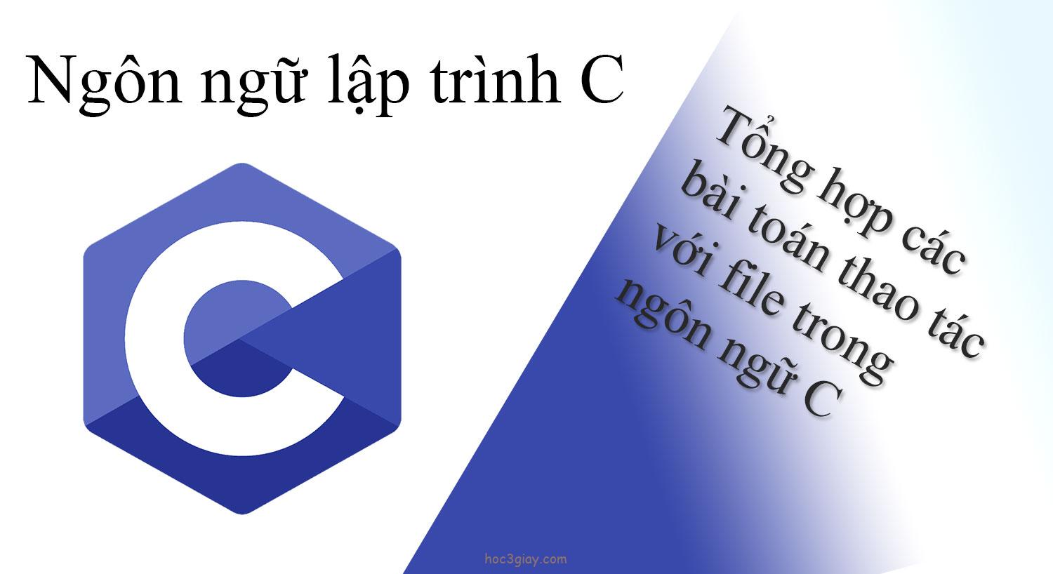 Tổng hợp các bài toán thao tác với file trong ngôn ngữ C