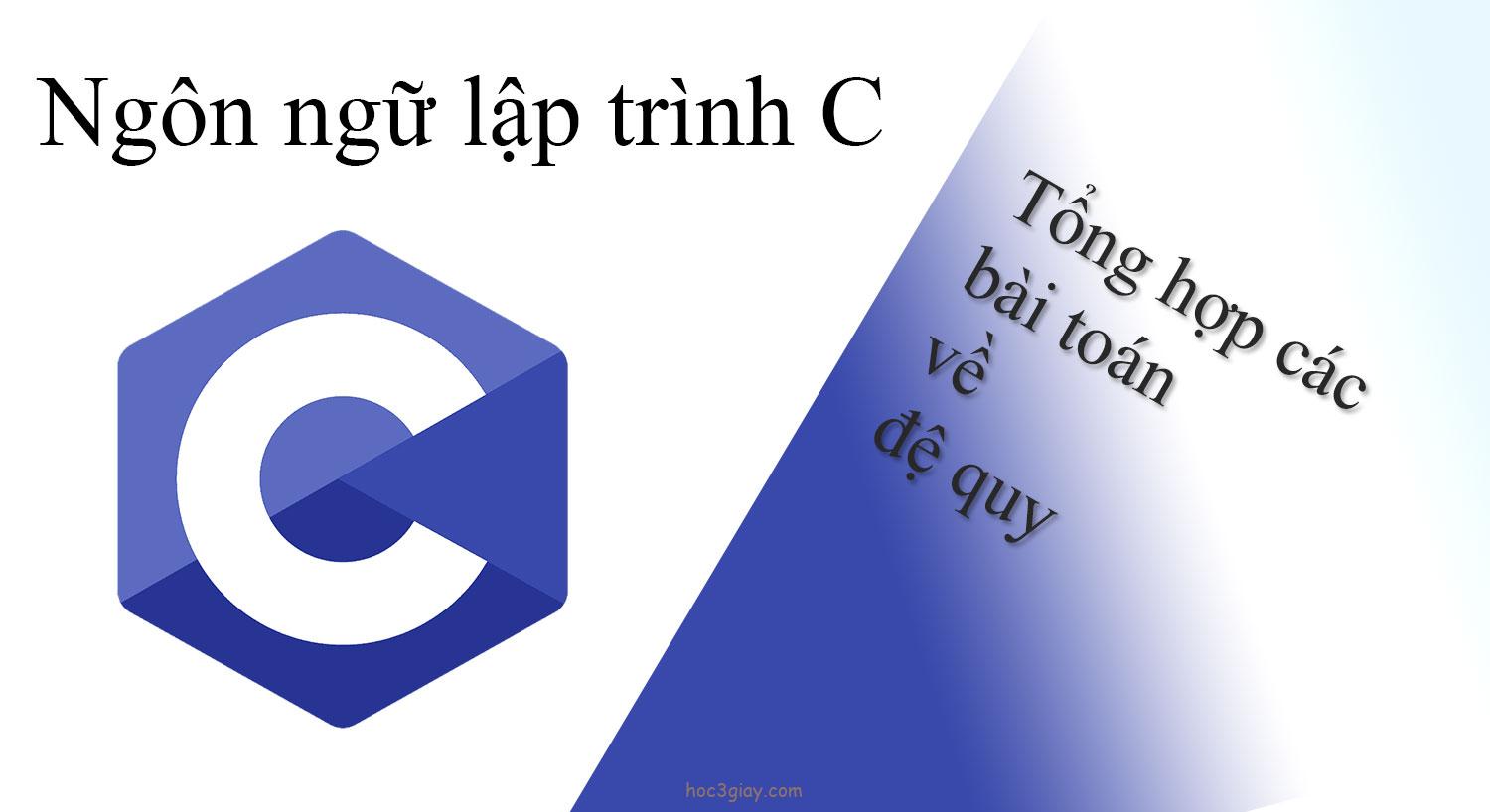 Tổng hợp các bài toán về đệ quy trong C