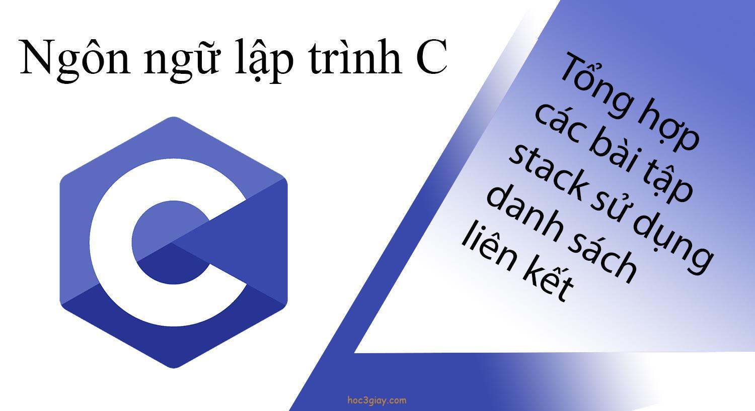 Tổng hợp các bài tập stack sử dụng danh sách liên kết