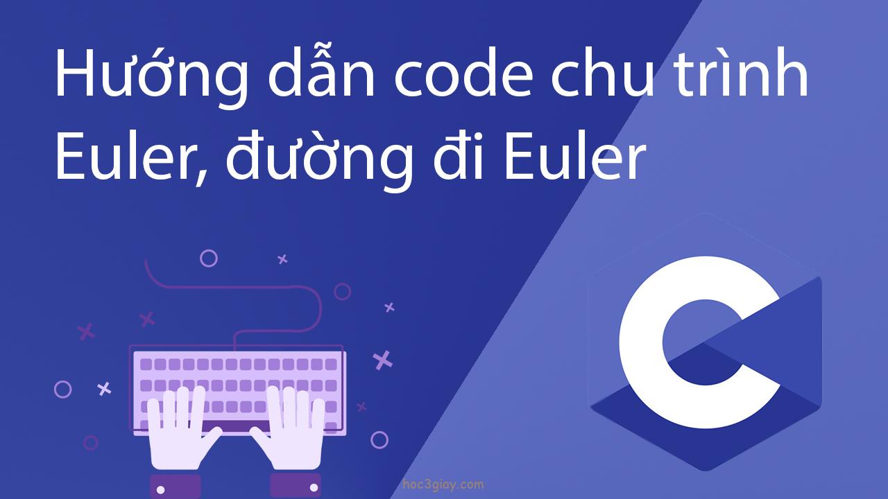 Hướng dẫn code chu trình Euler và đường đi Euler bằng ngôn ngữ C