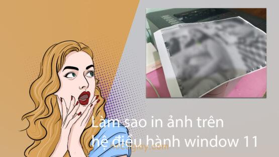 Làm sao in ảnh trên hệ điều hành window 11